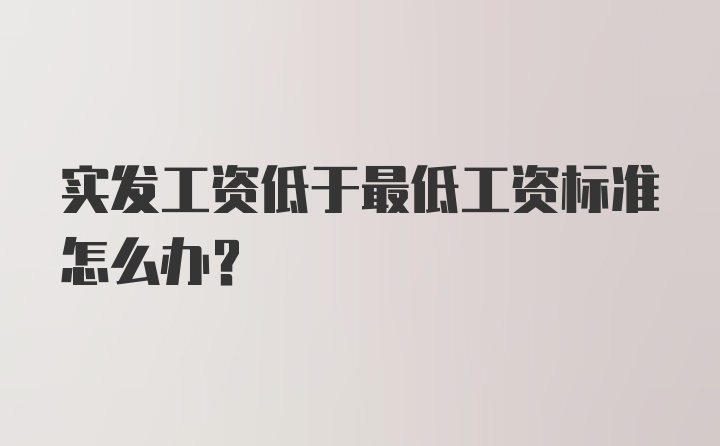 实发工资低于最低工资标准怎么办？