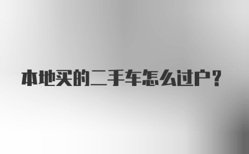 本地买的二手车怎么过户？