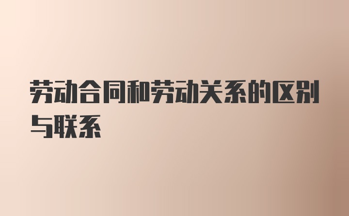 劳动合同和劳动关系的区别与联系