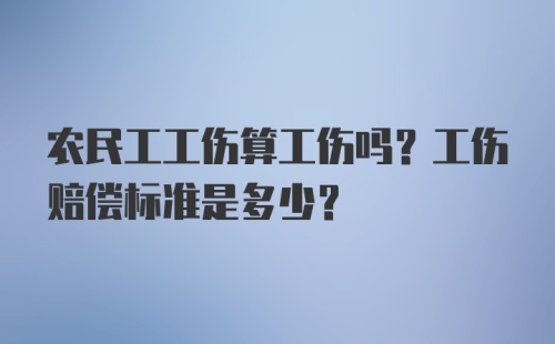 农民工工伤算工伤吗？工伤赔偿标准是多少？