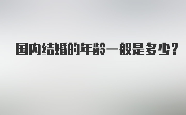 国内结婚的年龄一般是多少？