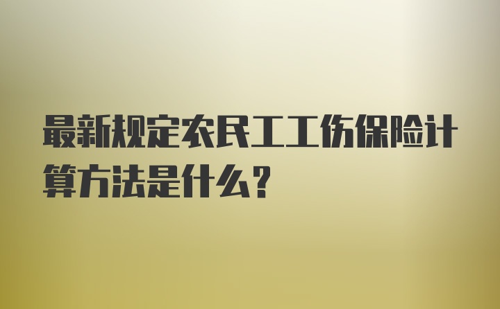 最新规定农民工工伤保险计算方法是什么？