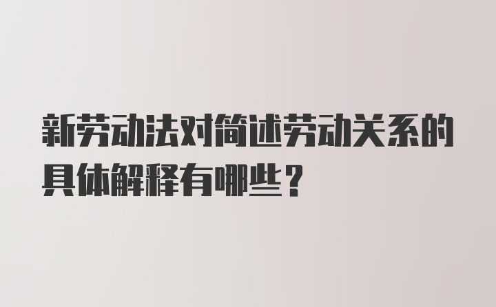 新劳动法对简述劳动关系的具体解释有哪些?