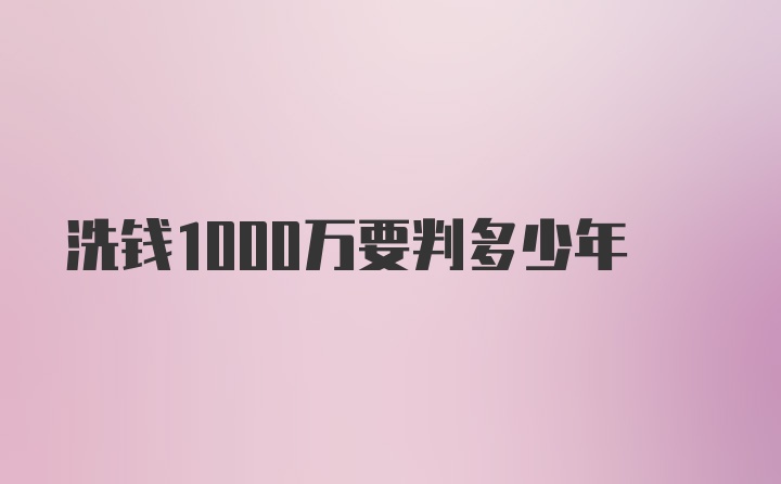 洗钱1000万要判多少年