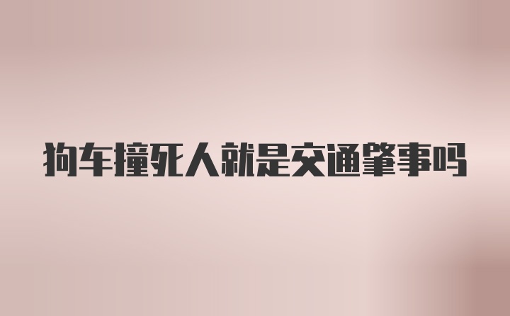 狗车撞死人就是交通肇事吗