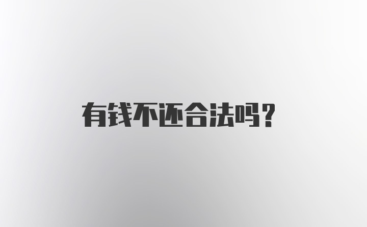 有钱不还合法吗？