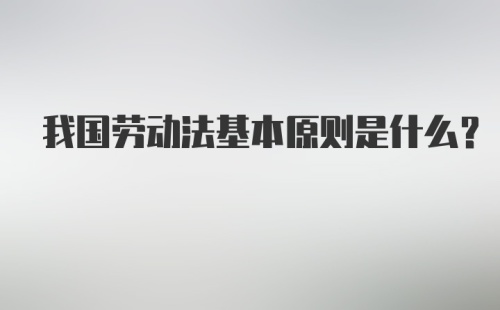 我国劳动法基本原则是什么?