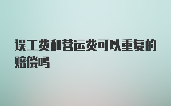 误工费和营运费可以重复的赔偿吗