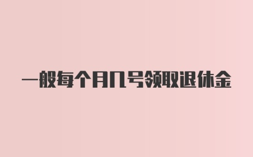 一般每个月几号领取退休金