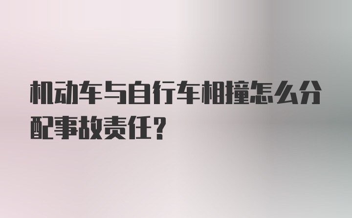 机动车与自行车相撞怎么分配事故责任？