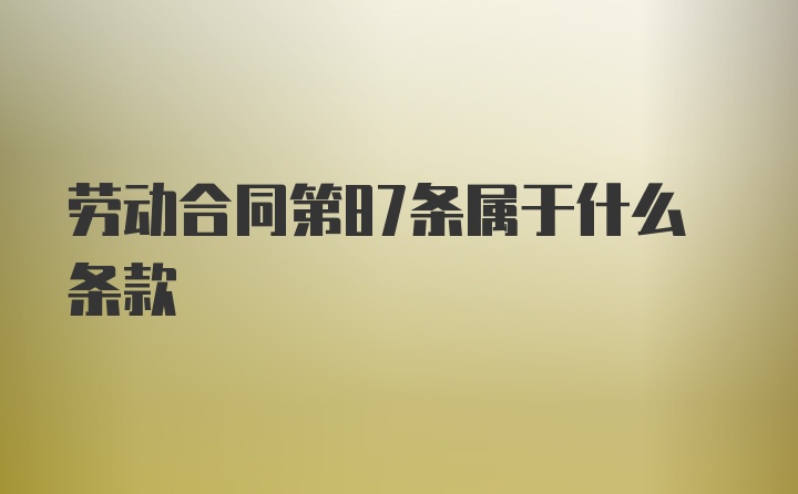 劳动合同第87条属于什么条款