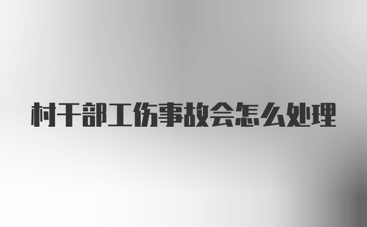 村干部工伤事故会怎么处理