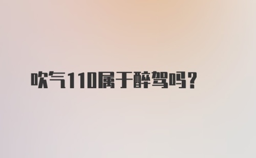 吹气110属于醉驾吗？