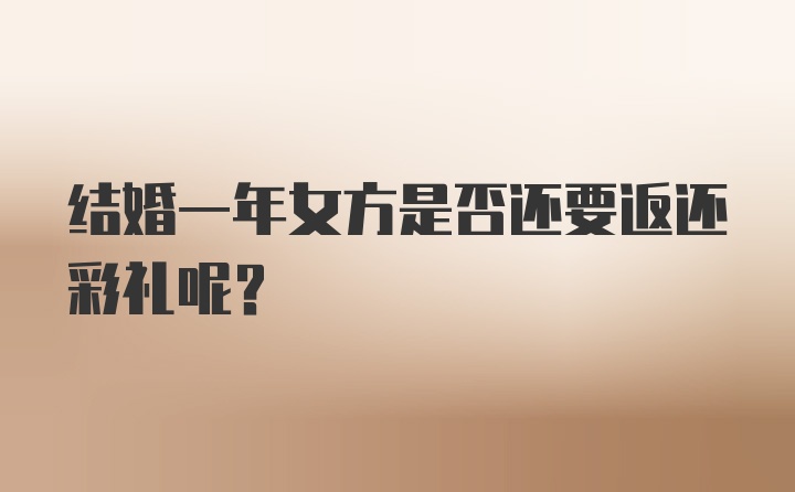 结婚一年女方是否还要返还彩礼呢？