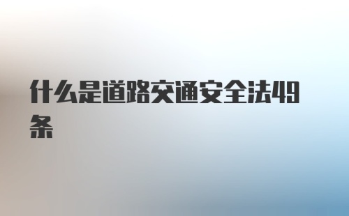 什么是道路交通安全法49条