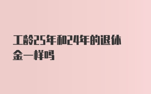 工龄25年和24年的退休金一样吗