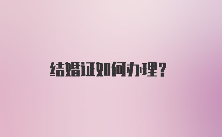 结婚证如何办理？