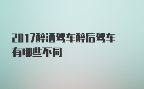 2017醉酒驾车醉后驾车有哪些不同