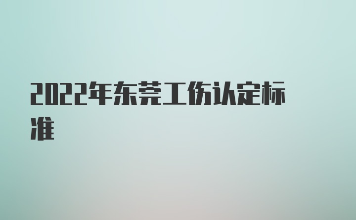 2022年东莞工伤认定标准