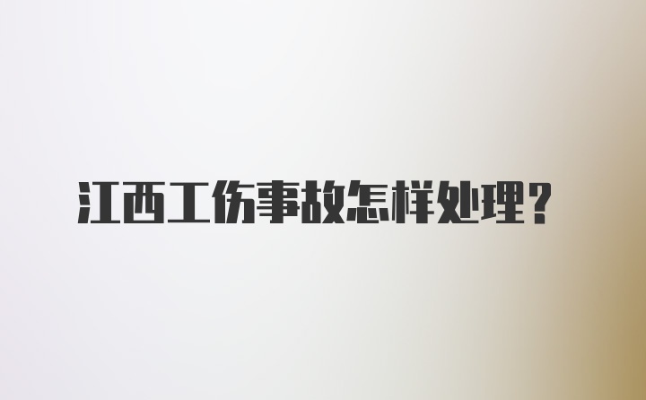 江西工伤事故怎样处理？