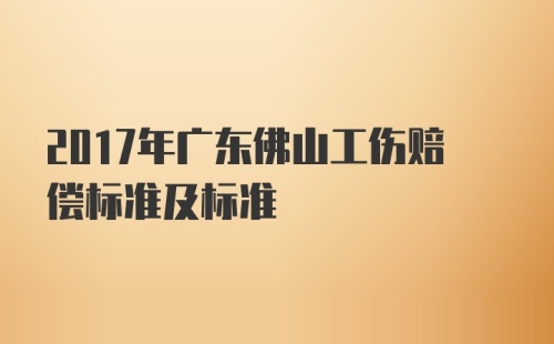 2017年广东佛山工伤赔偿标准及标准