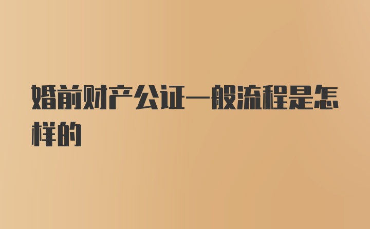 婚前财产公证一般流程是怎样的