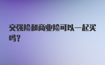 交强险和商业险可以一起买吗？