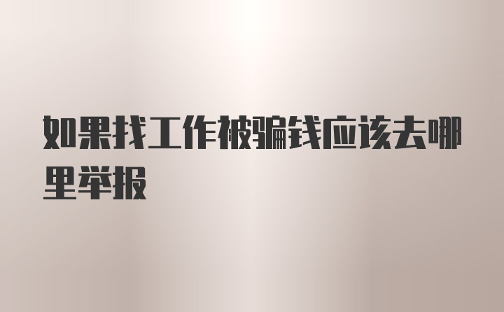 如果找工作被骗钱应该去哪里举报