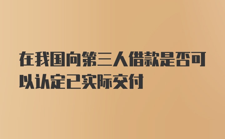 在我国向第三人借款是否可以认定已实际交付