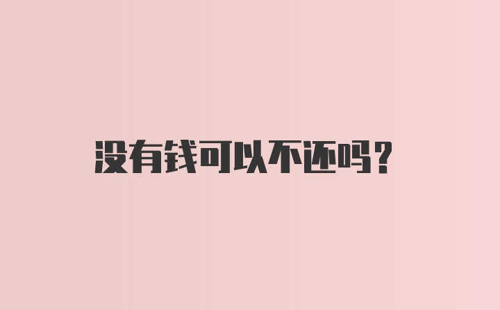 没有钱可以不还吗？