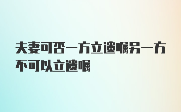 夫妻可否一方立遗嘱另一方不可以立遗嘱