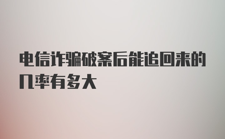 电信诈骗破案后能追回来的几率有多大