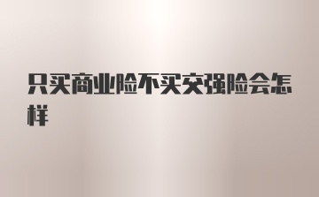 只买商业险不买交强险会怎样