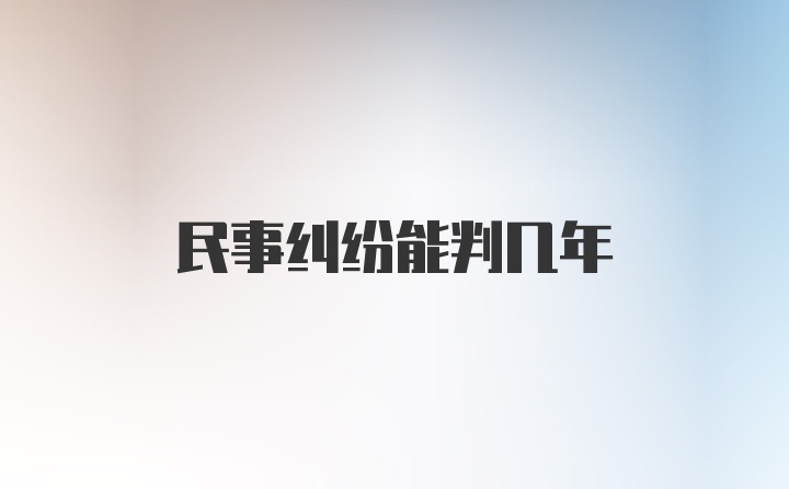 民事纠纷能判几年