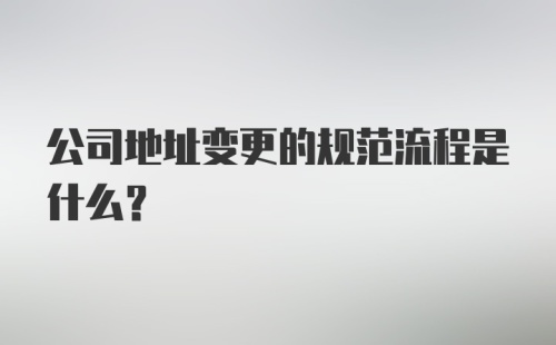 公司地址变更的规范流程是什么？