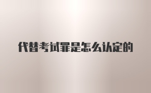 代替考试罪是怎么认定的