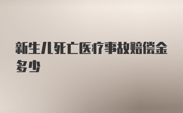 新生儿死亡医疗事故赔偿金多少