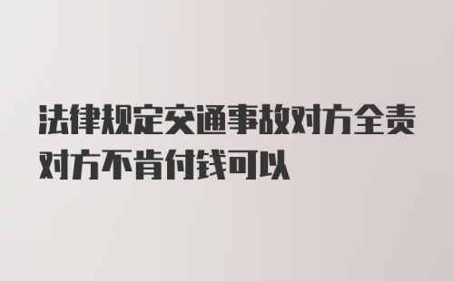 法律规定交通事故对方全责对方不肯付钱可以