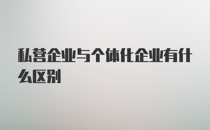 私营企业与个体化企业有什么区别