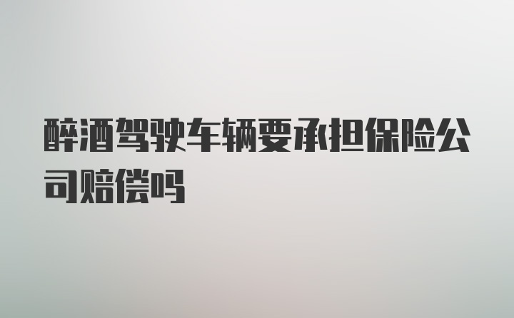 醉酒驾驶车辆要承担保险公司赔偿吗