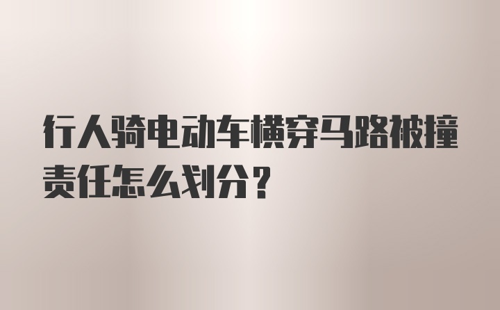 行人骑电动车横穿马路被撞责任怎么划分？