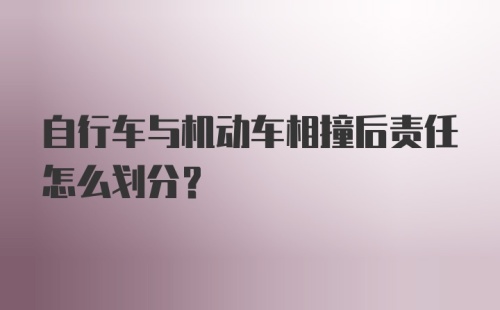 自行车与机动车相撞后责任怎么划分？