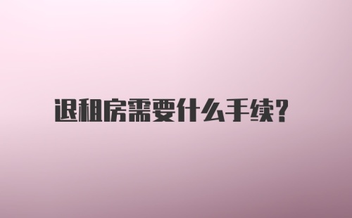 退租房需要什么手续?