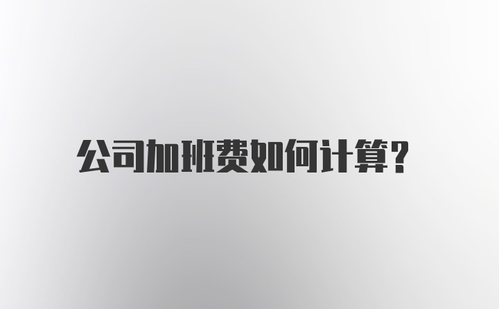 公司加班费如何计算？