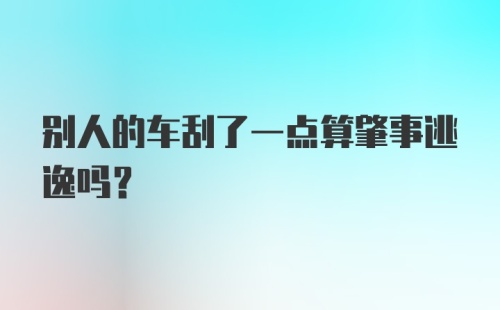 别人的车刮了一点算肇事逃逸吗？