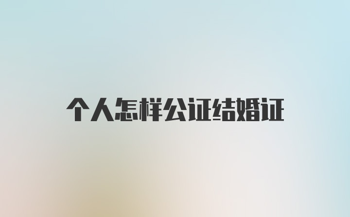 个人怎样公证结婚证