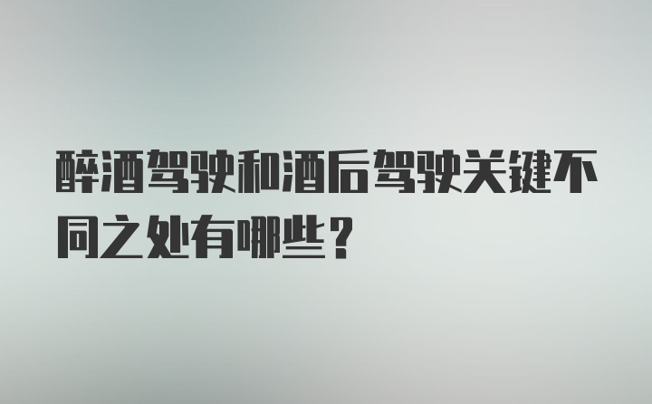 醉酒驾驶和酒后驾驶关键不同之处有哪些？