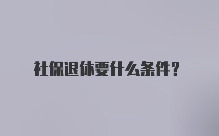 社保退休要什么条件？