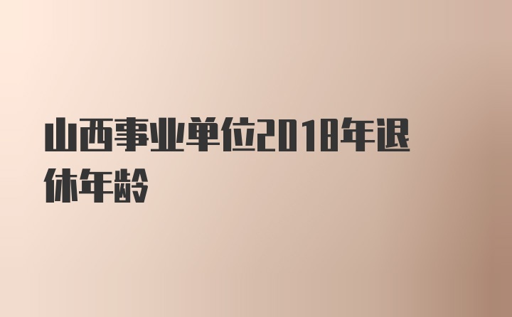 山西事业单位2018年退休年龄