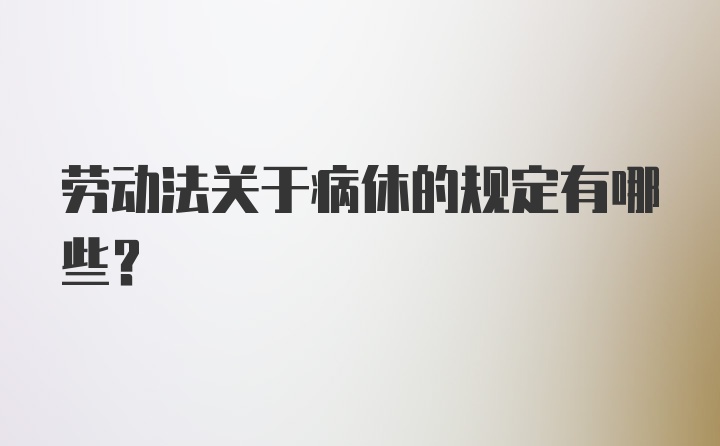 劳动法关于病休的规定有哪些？